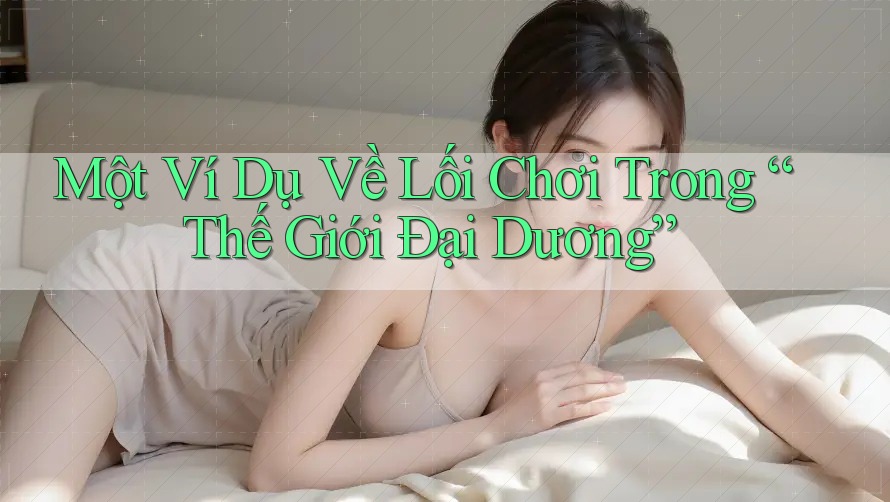 Một Ví Dụ Về Lối Chơi Trong “Thế Giới Đại Dương” Một Ví Dụ Về Lối Chơi Trong “Thế Giới Đại Dương”