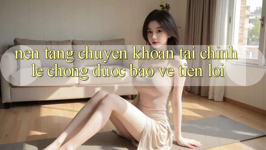 Nền tảng chuyển khoản tài chính: Lẹ chóng - Được bảo vệ - Tiện lợi Nền tảng chuyển khoản tài chính: Lẹ chóng - Được bảo vệ - Tiện lợi
