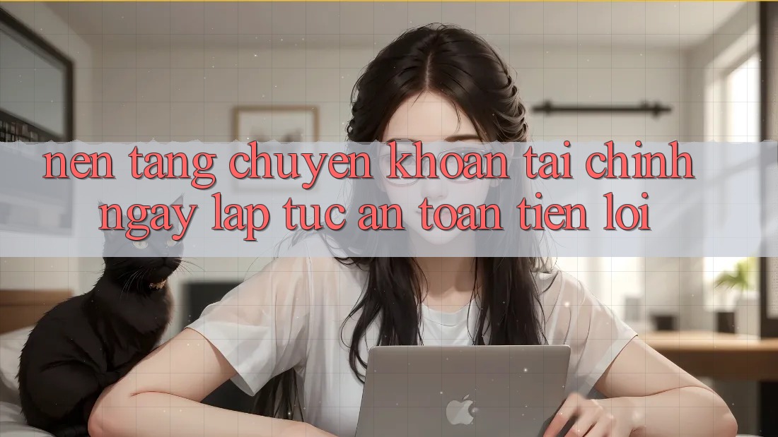 Nền tảng chuyển khoản tài chính: Ngay lập tức - An toàn - Tiện lợi Nền tảng chuyển khoản tài chính: Ngay lập tức - An toàn - Tiện lợi