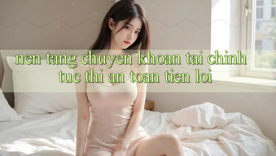 Nền tảng chuyển khoản tài chính: Tức thì - An toàn - Tiện lợi Nền tảng chuyển khoản tài chính: Tức thì - An toàn - Tiện lợi