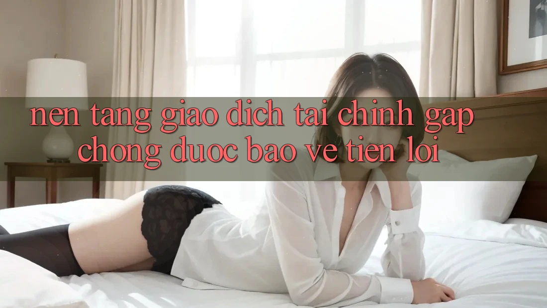 Nền tảng giao dịch tài chính: Gấp chóng - Được bảo vệ - Tiện lợi Nền tảng giao dịch tài chính: Gấp chóng - Được bảo vệ - Tiện lợi