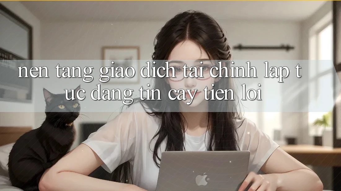 Nền tảng giao dịch tài chính: Lập tức - Đáng tin cậy - Tiện lợi Nền tảng giao dịch tài chính: Lập tức - Đáng tin cậy - Tiện lợi