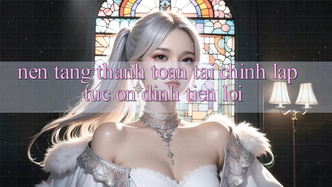 Nền tảng thanh toán tài chính: Lập tức - Ổn định - Tiện lợi Nền tảng thanh toán tài chính: Lập tức - Ổn định - Tiện lợi