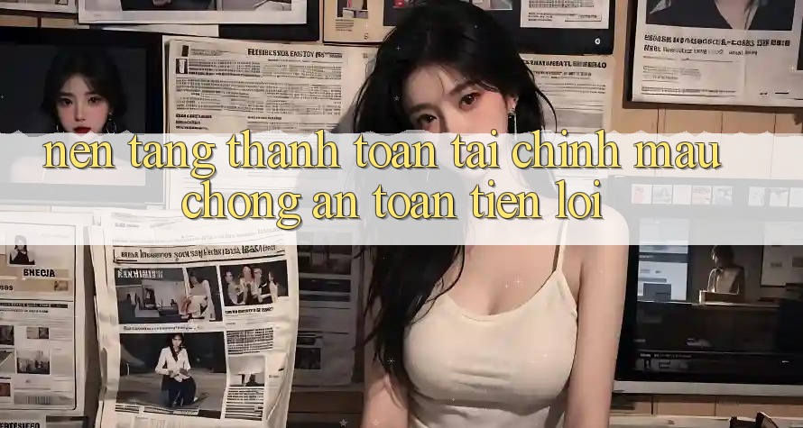 Nền tảng thanh toán tài chính: Mau chóng - An toàn - Tiện lợi Nền tảng thanh toán tài chính: Mau chóng - An toàn - Tiện lợi
