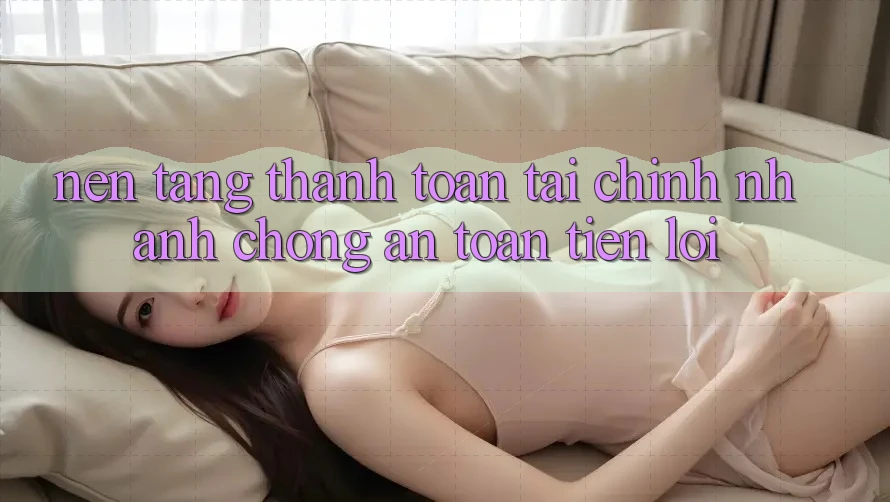 Nền tảng thanh toán tài chính: Nhanh chóng - An toàn - Tiện lợi Nền tảng thanh toán tài chính: Nhanh chóng - An toàn - Tiện lợi