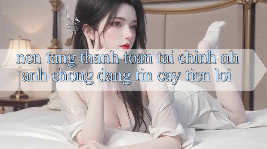 Nền tảng thanh toán tài chính: Nhanh chóng - Đáng tin cậy - Tiện lợi Nền tảng thanh toán tài chính: Nhanh chóng - Đáng tin cậy - Tiện lợi