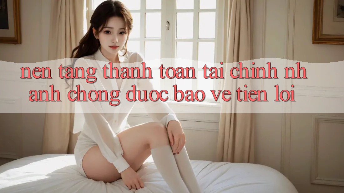 Nền tảng thanh toán tài chính: Nhanh chóng - Được bảo vệ - Tiện lợi Nền tảng thanh toán tài chính: Nhanh chóng - Được bảo vệ - Tiện lợi