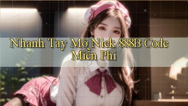 nhanh tay mở nick 888b code miễn phí