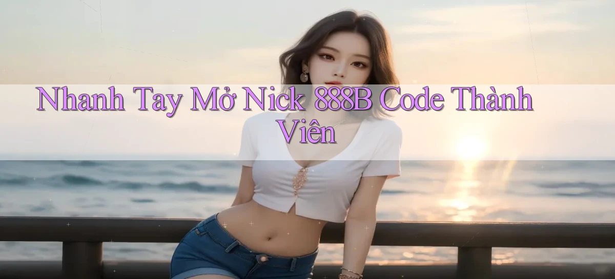 nhanh tay mở nick 888b code thành viên