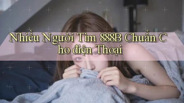 nhiều người tìm 888b chuẩn cho điện thoại