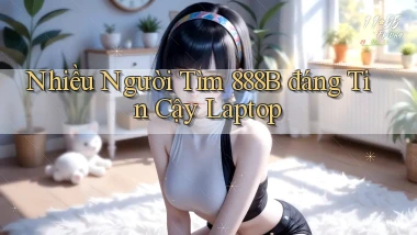 nhiều người tìm 888b đáng tin cậy laptop