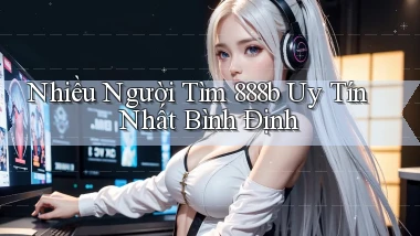 nhiều người tìm 888b uy tín nhất Bình Định