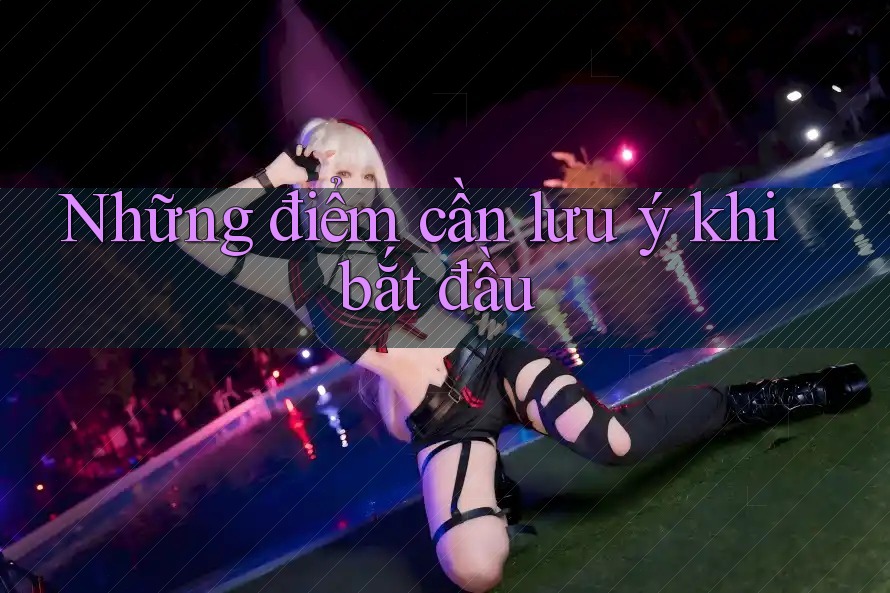 Những điểm cần lưu ý khi bắt đầu