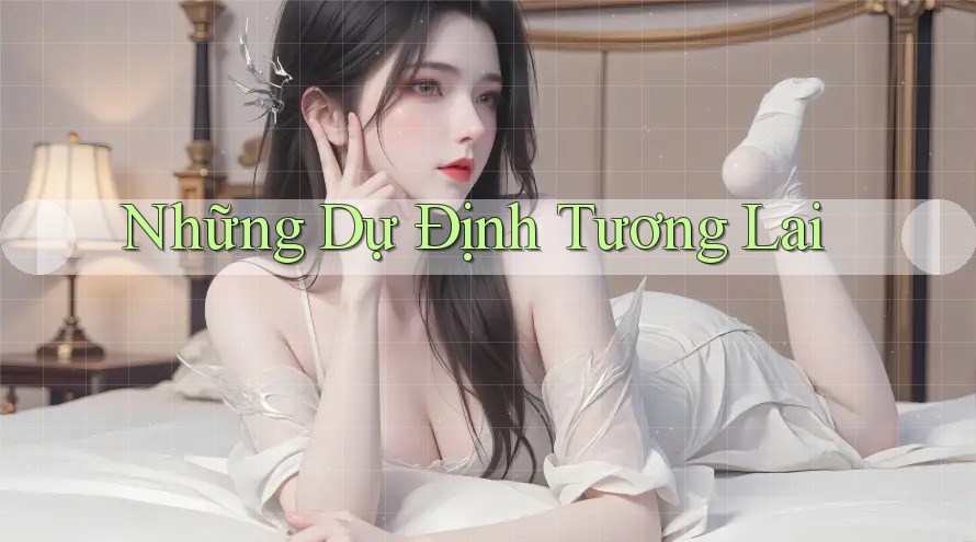 Những Dự Định Tương Lai Những Dự Định Tương Lai