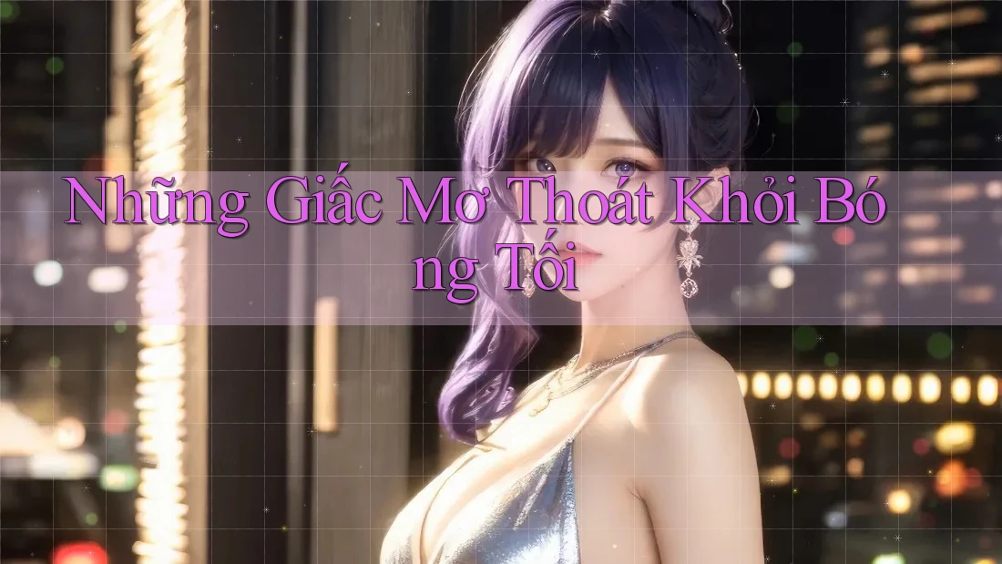 Những Giấc Mơ Thoát Khỏi Bóng Tối Những Giấc Mơ Thoát Khỏi Bóng Tối
