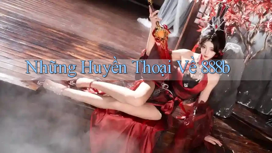 Những Huyền Thoại Về 888b Những Huyền Thoại Về 888b
