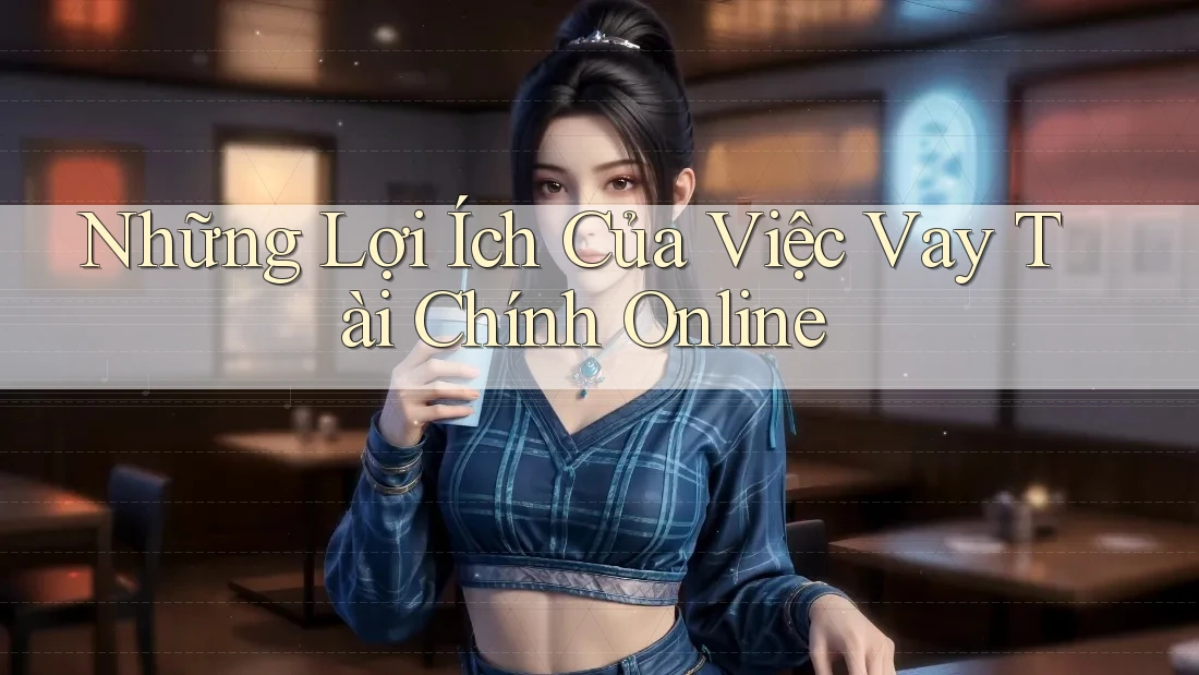 Những Lợi Ích Của Việc Vay Tài Chính Online Những Lợi Ích Của Việc Vay Tài Chính Online