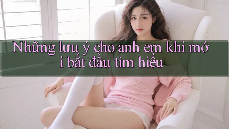 Những lưu ý cho anh em khi mới bắt đầu tìm hiểu Những lưu ý cho anh em khi mới bắt đầu tìm hiểu