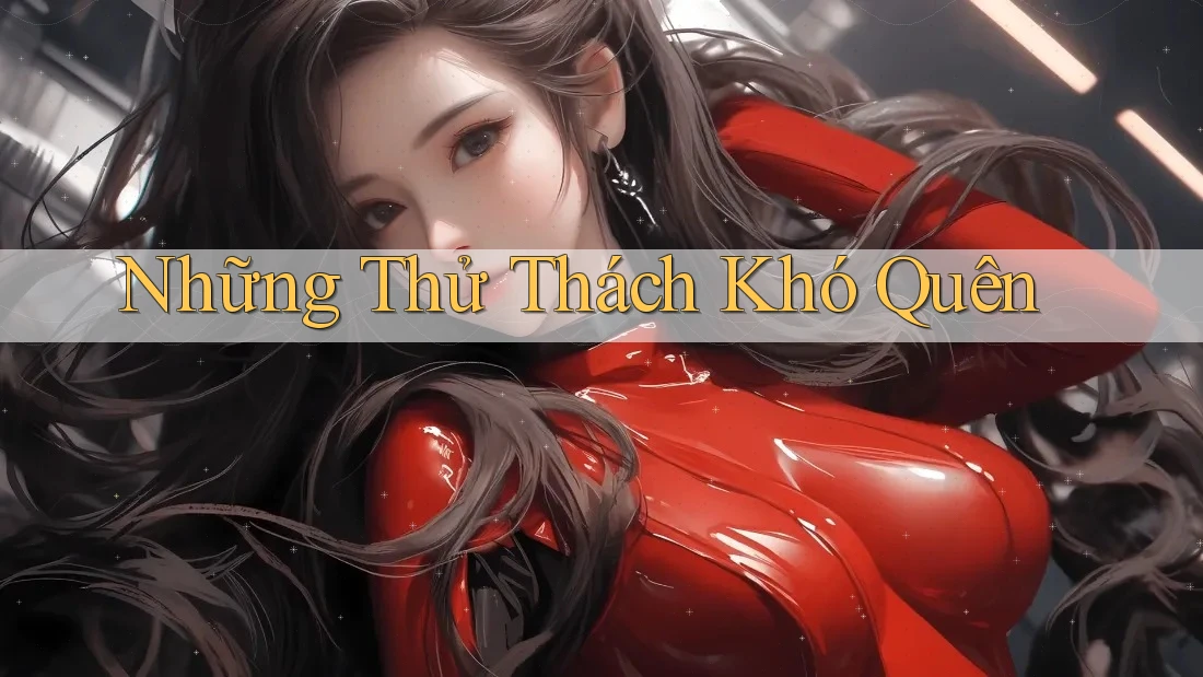 Những Thử Thách Khó Quên Những Thử Thách Khó Quên