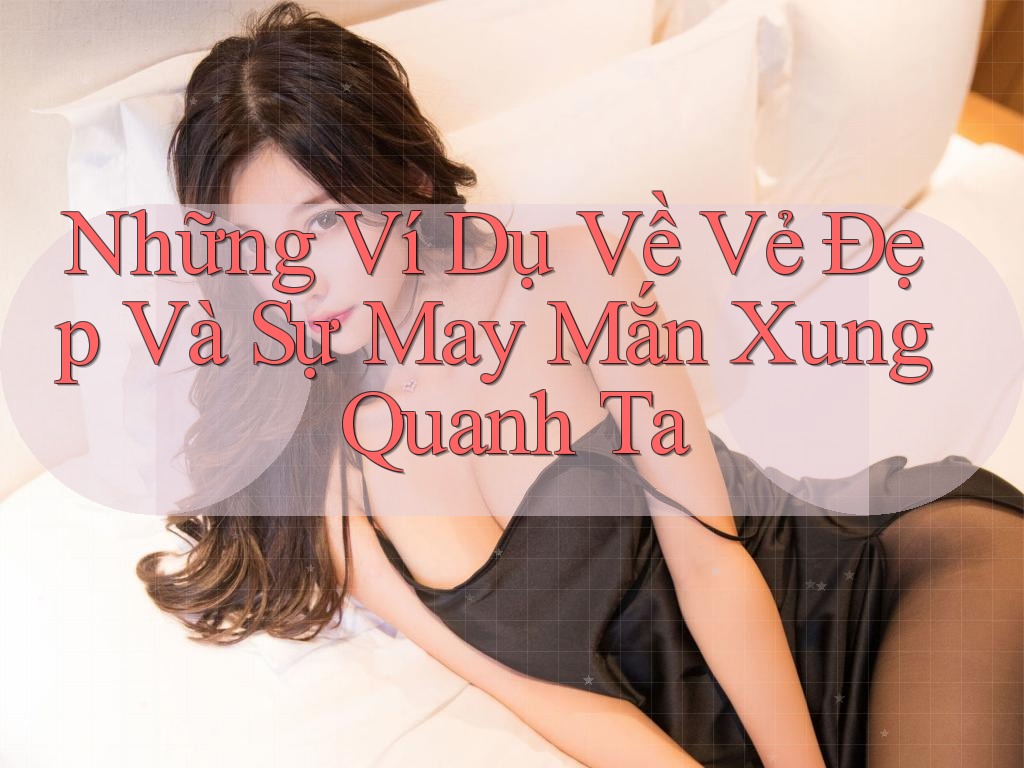 Những Ví Dụ Về Vẻ Đẹp Và Sự May Mắn Xung Quanh Ta Những Ví Dụ Về Vẻ Đẹp Và Sự May Mắn Xung Quanh Ta