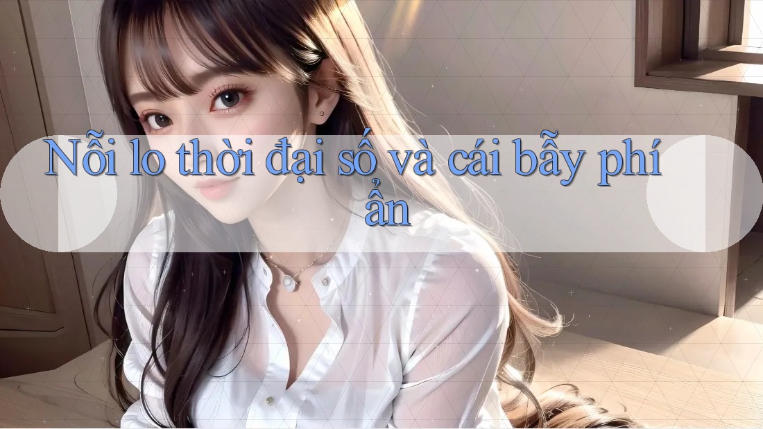 Nỗi lo thời đại số và cái bẫy phí ẩn Nỗi lo thời đại số và cái bẫy phí ẩn