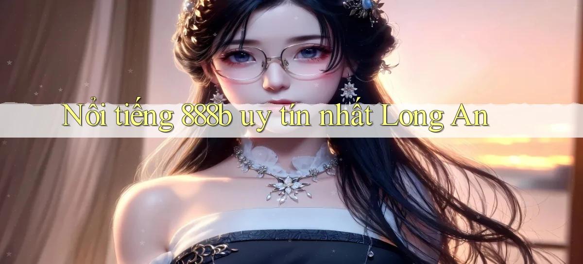 nổi tiếng 888b uy tín nhất Long An