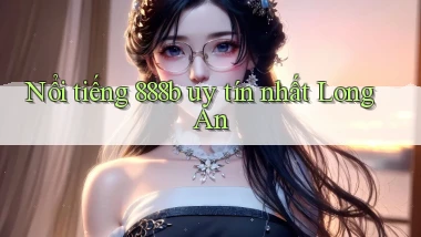 nổi tiếng 888b uy tín nhất Long An