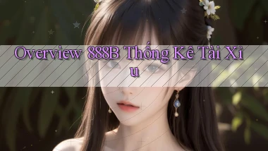 overview 888b thống kê tài xỉu