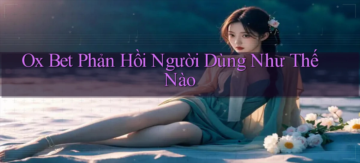 ox bet phản hồi người dùng như thế nào