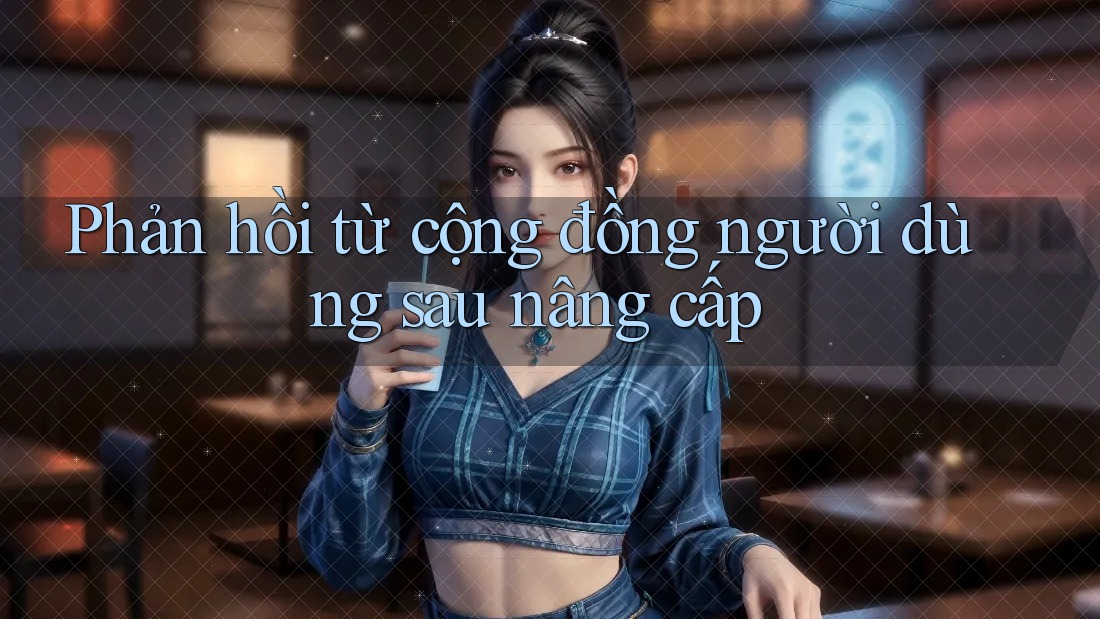 Phản hồi từ cộng đồng người dùng sau nâng cấp Phản hồi từ cộng đồng người dùng sau nâng cấp