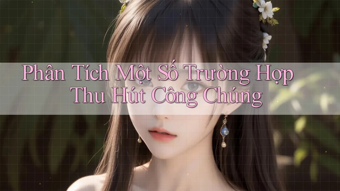 Phân Tích Một Số Trường Hợp Thu Hút Công Chúng Phân Tích Một Số Trường Hợp Thu Hút Công Chúng