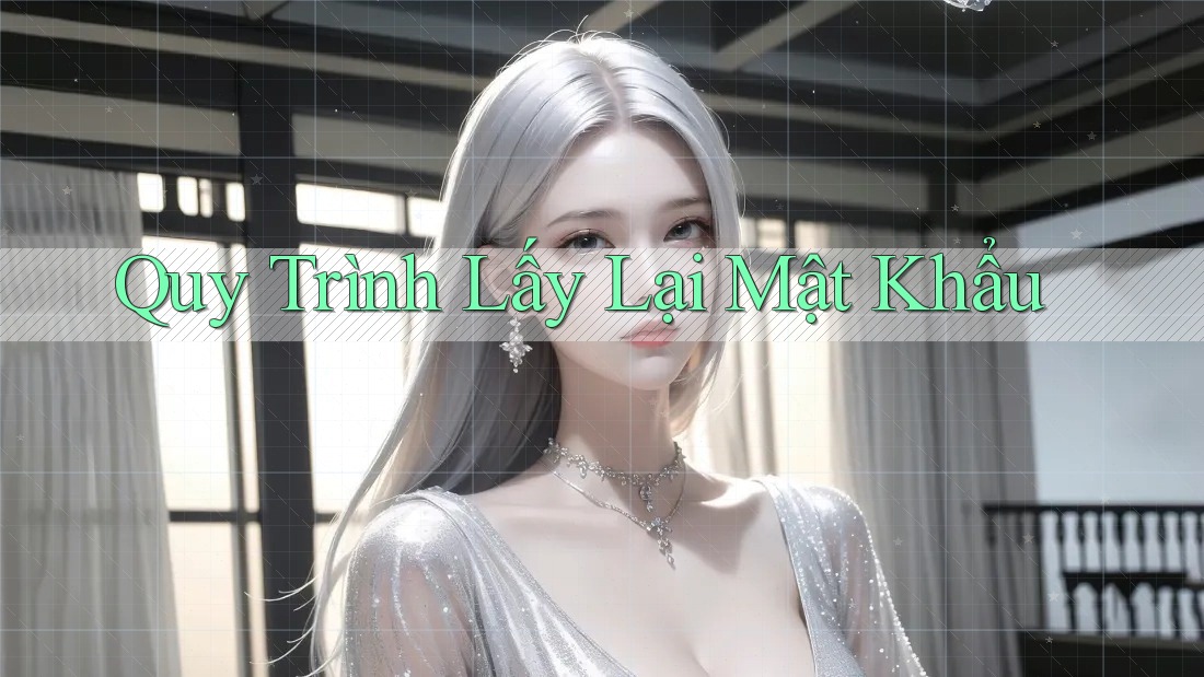 Quy Trình Lấy Lại Mật Khẩu Quy Trình Lấy Lại Mật Khẩu