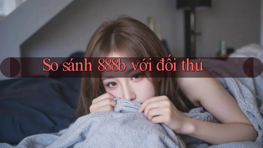 So sánh 888b với đối thủ