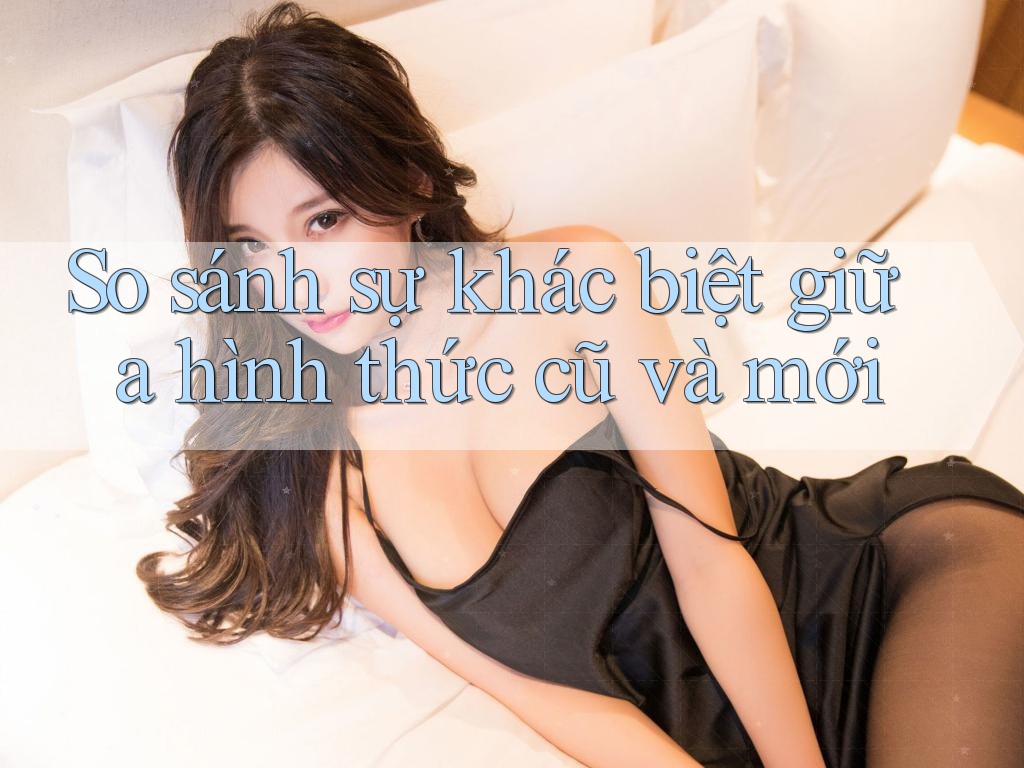 So sánh sự khác biệt giữa hình thức cũ và mới So sánh sự khác biệt giữa hình thức cũ và mới
