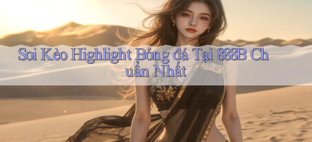 soi kèo highlight bóng đá tại 888b chuẩn nhất