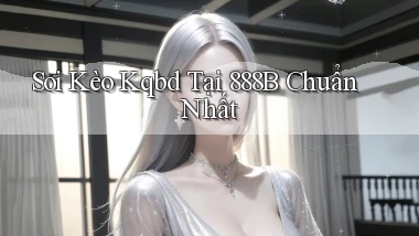 soi kèo kqbd tại 888b chuẩn nhất