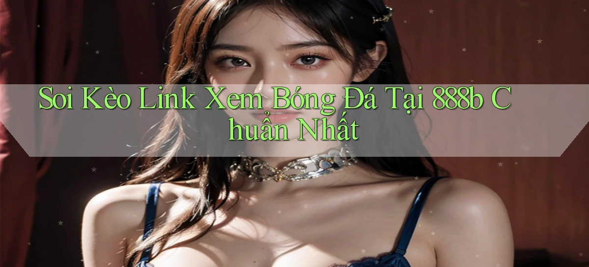 soi kèo link xem bóng đá tại 888b chuẩn nhất