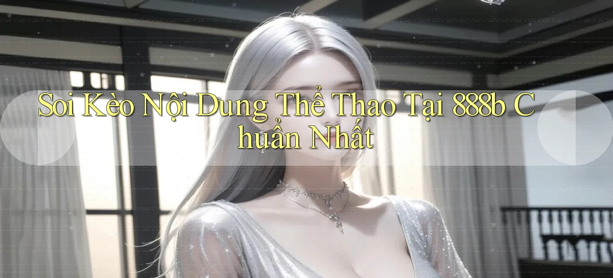 soi kèo nội dung thể thao tại 888b chuẩn nhất