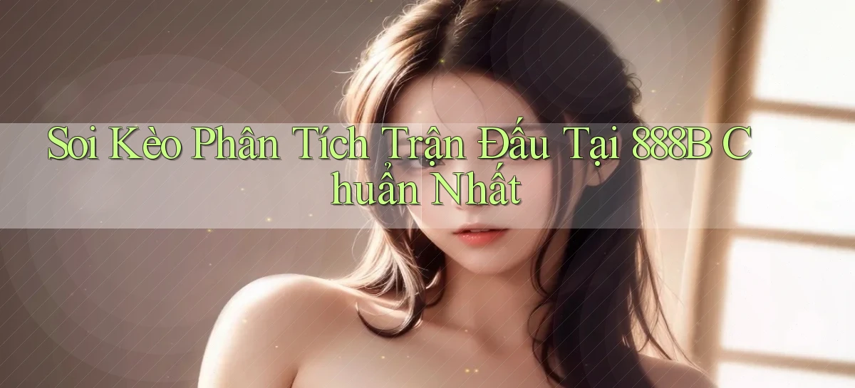 soi kèo phân tích trận đấu tại 888b chuẩn nhất