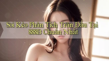 soi kèo phân tích trận đấu tại 888b chuẩn nhất