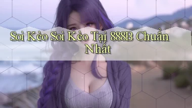 soi kèo soi kèo tại 888b chuẩn nhất