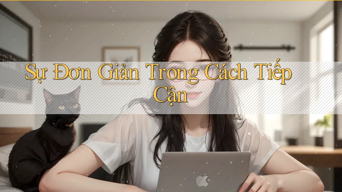 Sự Đơn Giản Trong Cách Tiếp Cận Sự Đơn Giản Trong Cách Tiếp Cận