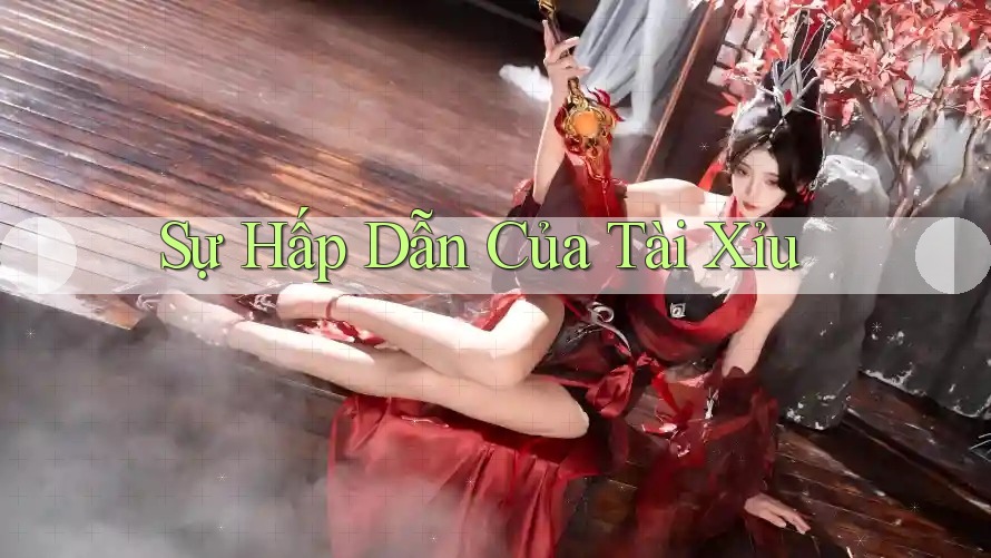 Sự Hấp Dẫn Của Tài Xỉu Sự Hấp Dẫn Của Tài Xỉu