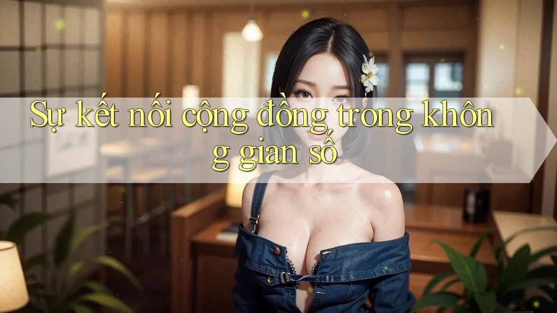 Sự kết nối cộng đồng trong không gian số Sự kết nối cộng đồng trong không gian số