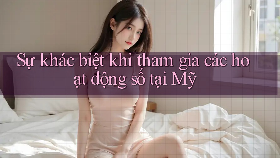 Sự khác biệt khi tham gia các hoạt động số tại Mỹ