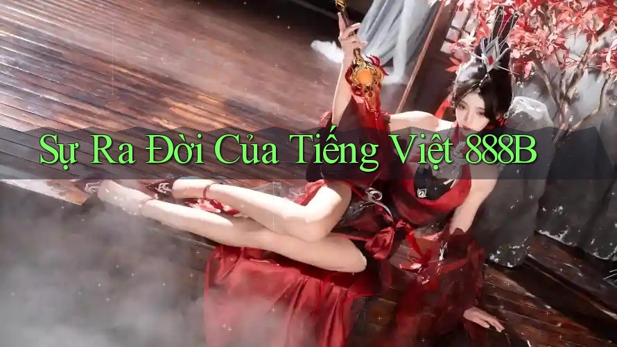 Sự Ra Đời Của Tiếng Việt 888B Sự Ra Đời Của Tiếng Việt 888B