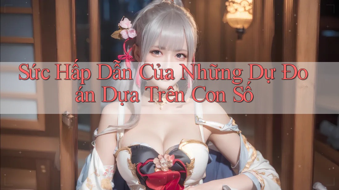 Sức Hấp Dẫn Của Những Dự Đoán Dựa Trên Con Số Sức Hấp Dẫn Của Những Dự Đoán Dựa Trên Con Số