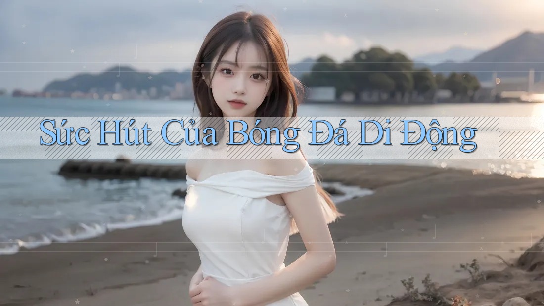 Sức Hút Của Bóng Đá Di Động Sức Hút Của Bóng Đá Di Động