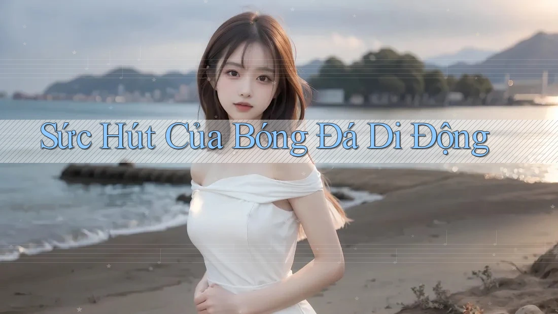Sức Hút Của Bóng Đá Di Động Sức Hút Của Bóng Đá Di Động