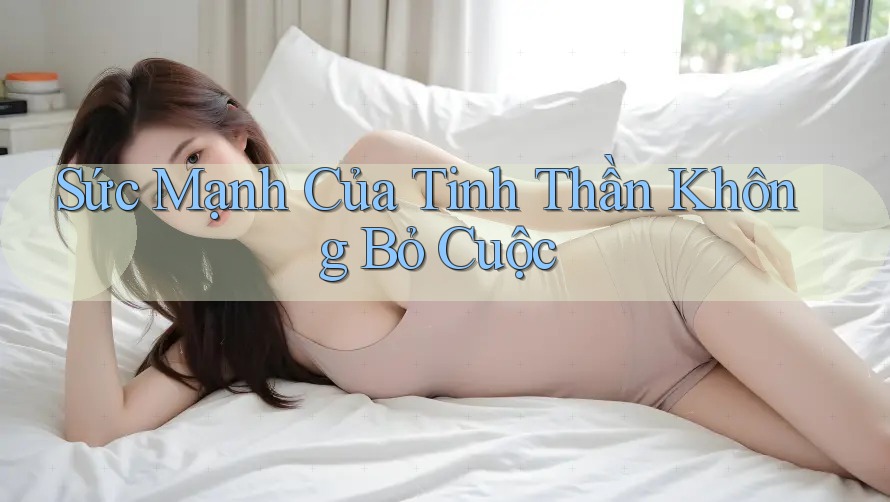 Sức Mạnh Của Tinh Thần Không Bỏ Cuộc Sức Mạnh Của Tinh Thần Không Bỏ Cuộc